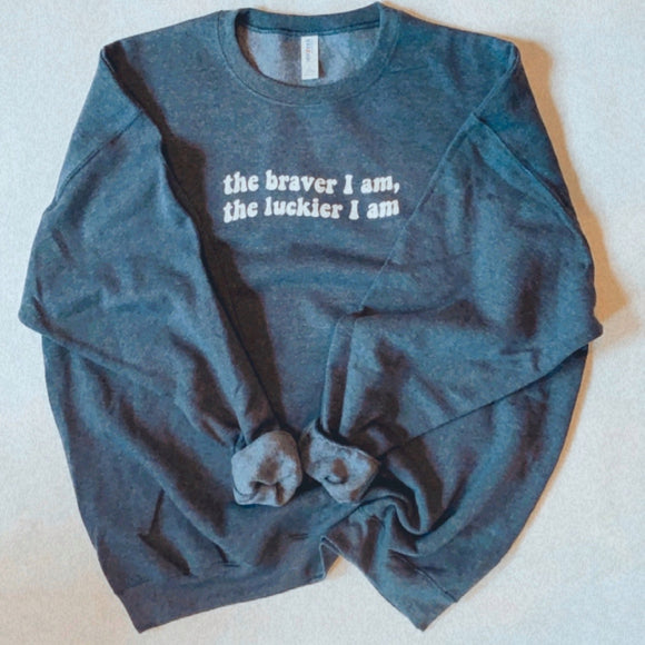 The Braver I Am, The Luckier I Am Unisex Crewneck Sweatshirt